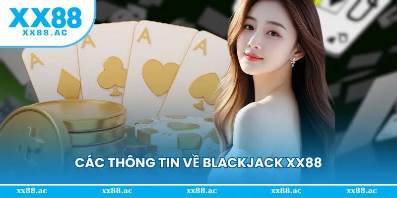 Các thông tin cơ bản cần nắm rõ về Blackjack XX88